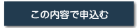 この内容で申込む